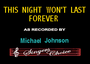 THIS NIGHT WON'T LAST
FOREVER

ASR'EOORDEDB'Y

Michael Johnson