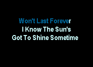 Won't Last Forever
I Know The Sun's

Got To Shine Sometime