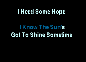 I Need Some Hope

I Know The Sun's
Got To Shine Sometime