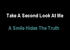 Take A Second Look At Me

A Smile Hides The Truth