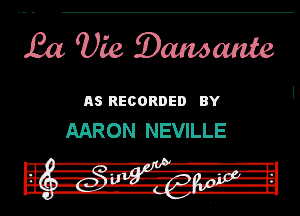 Ba 'Uie .(Dcuwcmte
Rs RECORDED BY
AARON NEVILLE

.
III l-R-r'l'
Sir Hit! 13,

In .4... -f-r-I'nvlpw-

II
II. -rv'--- '-lb-Hl
I