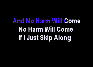 And No Harm Will Come
No Harm Will Come

lfl Just Skip Along