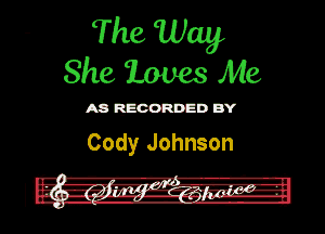 The Way
She loves Me

mmnm

Cody Johnson
