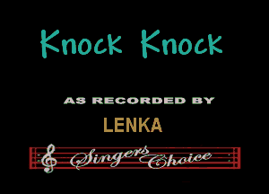 Knock Knock

A8 RECORDED DY

LENKA