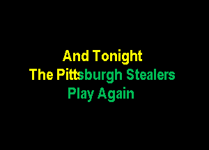 And Tonight
The Pittsburgh Stealers

Play Again