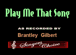 Manly Me? That Wm

A8 RECORDED DY

Brantley Gilbert