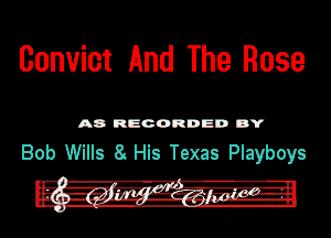 Convict And The Rose

A8 RECORDED DY

Bob Wills 8 His Texas Playboys