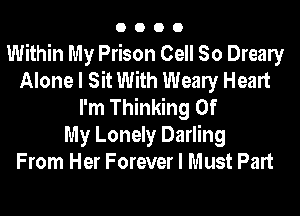0000

Within My Prison Cell So Drealy
Alone I Sit With Wealy Heart
I'm Thinking Of
My Lonely Darling
From Her Forever I Must Part