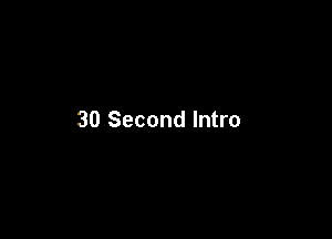 30 Second Intro