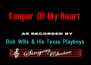 Keeper Of My Heart

A8 RECORDED DY

Bob Wills 8 His Texas Playboys