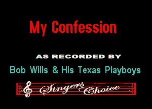 My Confession

A8 RECORDED DY

Bob Wills 8 His Texas Playboys