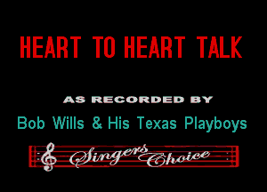 HEART TU HEART TALK

A8 RECORDED DY

Bob Wills 8 His Texas Playboys
