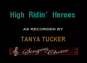 High Ridin, Heroes

ASR'EOORDEDB'Y

TANYA TUCKER