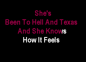 She's
Been To Hell And Texas
And She Knows

How It Feels