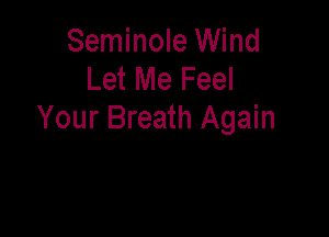 Seminole Wind
Let Me Feel

Your Breath Again