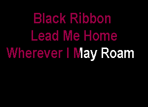 Black Ribbon
Lead Me Home

Wherever I May Roam