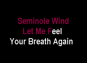 Seminole Wind
Let Me Feel

Your Breath Again