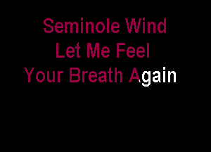 Seminole Wind
Let Me Feel

Your Breath Again