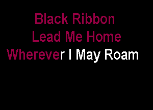 Black Ribbon
Lead Me Home

Wherever I May Roam