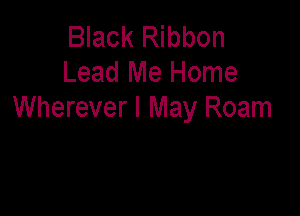 Black Ribbon
Lead Me Home

Wherever I May Roam