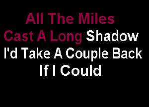 All The Miles
Cast A Long Shadow
I'd Take A Couple Back

If I Could