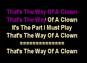 That's The Way Of A Clown
That's The Way Of A Clown
It's The Part I Must Play
That's The Way Of A Clown

That's The Way Of A Clown