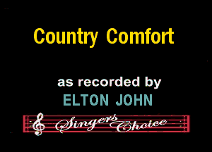 Country Comfort

as recorded by
ELTON. 'JOHN