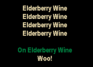 Elderberry Wine
Elderberry Wine
Elderberry Wine
Elderberry Wine

0n Elderberry Wine
Woo!