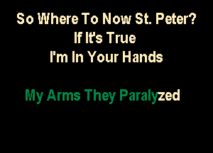 80 Where To Now St. Peter?
If It's True
I'm In Your Hands

My Arms They Paralyzed