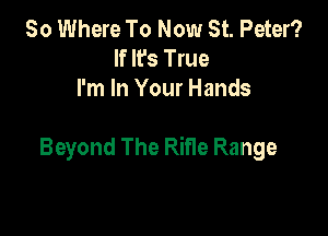 80 Where To Now St. Peter?
If It's True
I'm In Your Hands

Beyond The Rifle Range