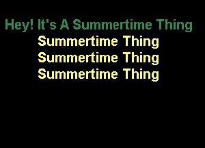 Hey! It's A Summertime Thing
Summertime Thing
Summertime Thing

Summertime Thing