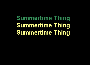 Summertime Thing
Summertime Thing

Summertime Thing