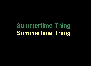Summertime Thing

Summertime Thing