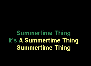 Summertime Thing

It's A Summertime Thing
Summertime Thing