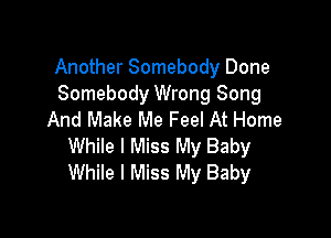 Another Somebody Done
Somebody Wrong Song

And Make Me Feel At Home
While I Miss My Baby
While I Miss My Baby