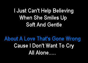 I Just Can't Help Believing
When She Smiles Up
Soft And Gentle

About A Love That's Gone Wrong
Cause I Don't Want To Cry
All Alone .....