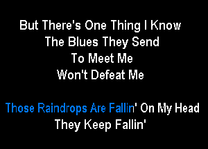 But There's One Thing I Know
The Blues They Send
To Meet Me
Won't Defeat Me

Those Raindrops Are Fallin' On My Head
They Keep Fallin'