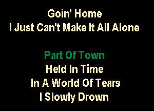 Goin' Home
I Just Can't Make It All Alone

Part Of Town

Held In Time
In A World Of Tears
I Slowly Drown