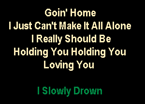 Goin' Home
I Just Can't Make It All Alone
I Really Should Be

Holding You Holding You
Loving You

I Slowly Drown