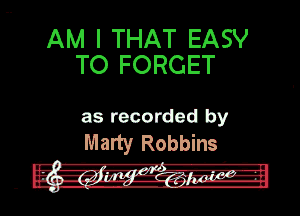 AM I THAT EASY
TO FORGET

as recorded by
Marty Robbins