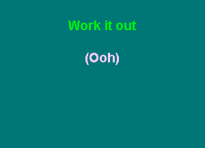 Work it out

(Ooh)