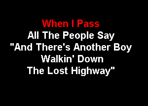 When I Pass
All The People Say
And There's Another Boy

Walkin' Down
The Lost Highway