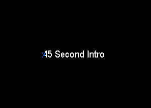 r45 Second Intro