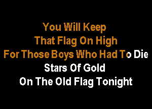 You Will Keep
That Flag On High
For Those Boys Who Had To Die

Stars Of Gold
On The Old Flag Tonight