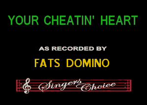 YOUR CHEATIN' HEART

ASR'EOORDEDB'Y

FATS DOMINO