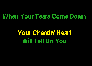 When Your Tears Come Down

Your Cheatin' Heart

Will Tell On You