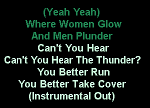 (Yeah Yeah)
Where Women Glow
And Men Plunder
Can't You Hear
Can't You Hear The Thunder?
You Better Run
You Better Take Cover
(Instrumental Out)