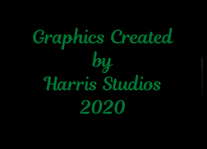 Graphics Created

by

Harris Studios
2 02 0