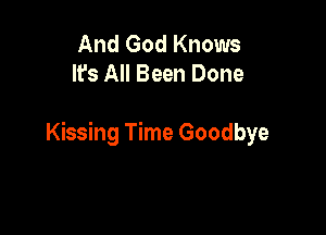 And God Knows
It's All Been Done

Kissing Time Goodbye