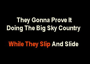 They Gonna Prove It

Watch Them Lovers
While They Slip And Slide